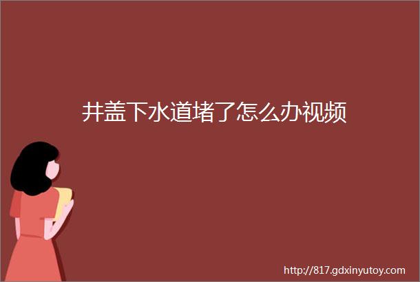 井盖下水道堵了怎么办视频